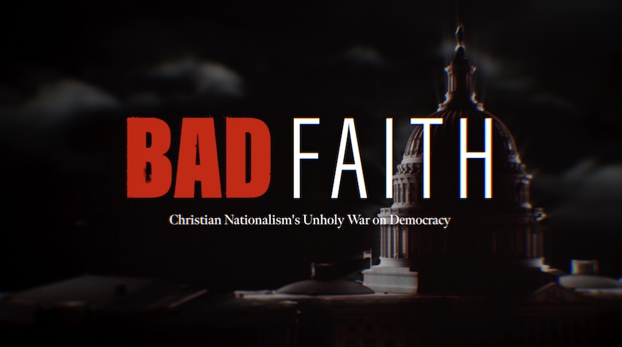New Documentary ‘Bad Faith’ Explores the Rise of Christian Nationalism